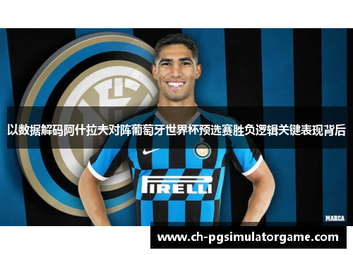 以数据解码阿什拉夫对阵葡萄牙世界杯预选赛胜负逻辑关键表现背后
