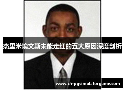 杰里米埃文斯未能走红的五大原因深度剖析 杰里米埃文斯未能走红的五大原因深度剖析